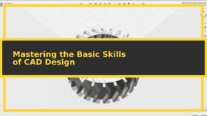 featuredimage MASTERING THE BASIC SKILLS OF CAD DESIGN